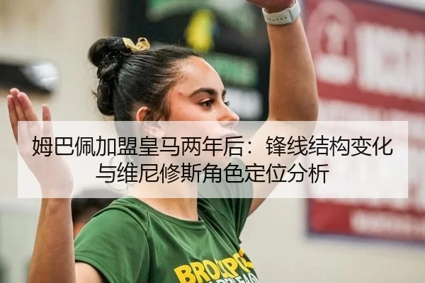 姆巴佩加盟皇马两年后：锋线结构变化与维尼修斯角色定位分析